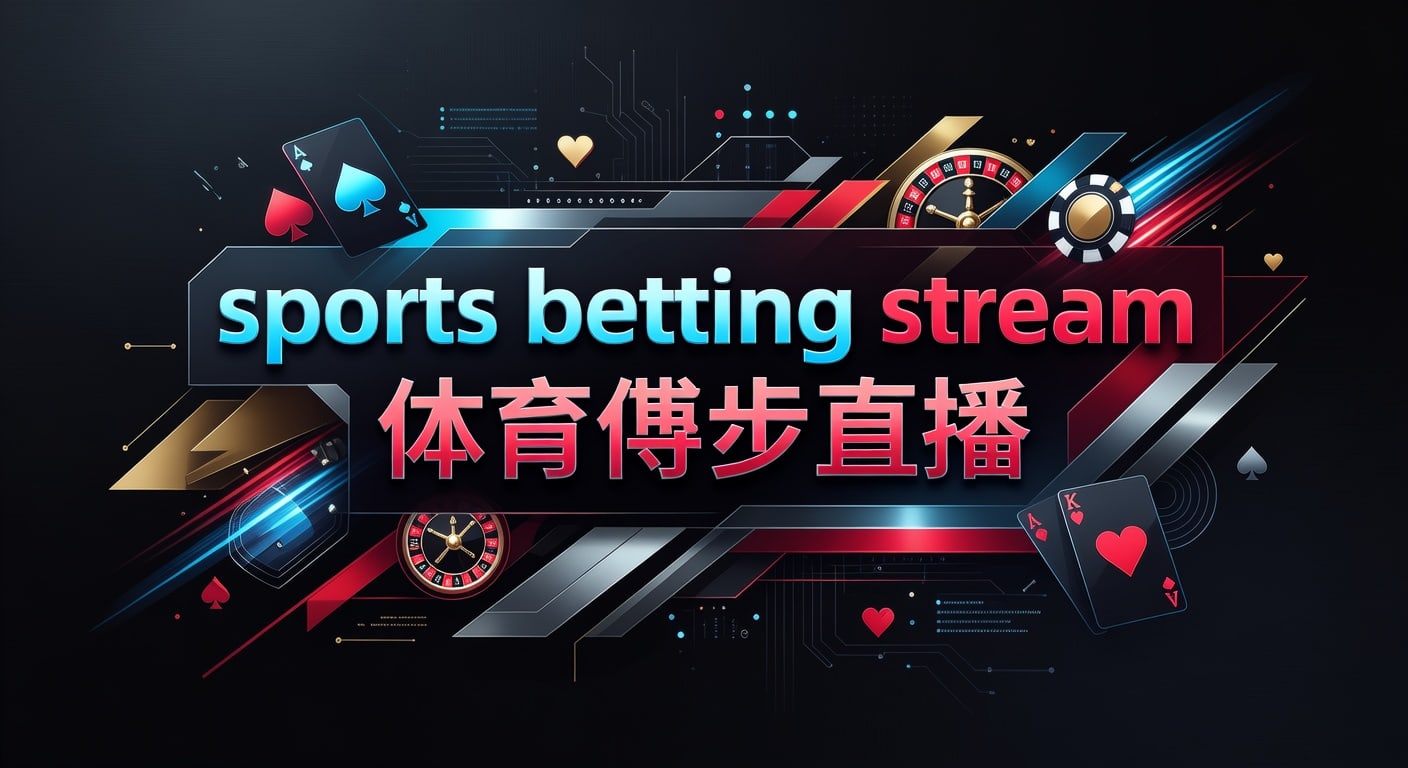 Sports Betting Stream 体育博彩直播：合规观看与延迟判断